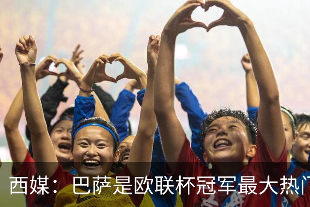 西媒：巴萨是欧联杯冠军最大热门 让所有对手胆寒